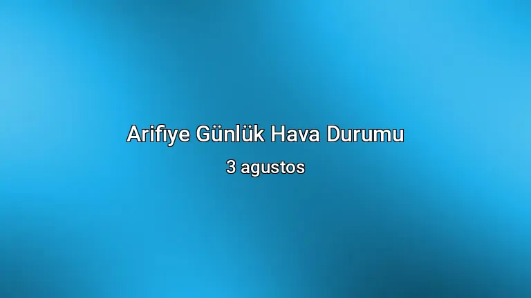 Arifiye Günlük Hava Durumu - 3 agustos