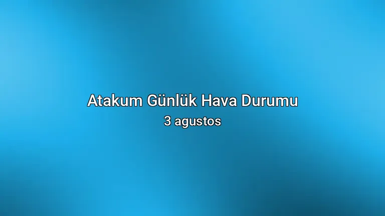 Atakum Günlük Hava Durumu - 3 agustos