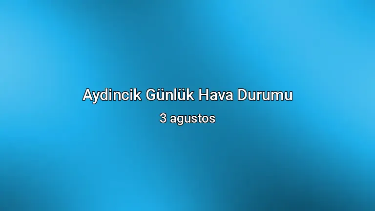 Aydincik Günlük Hava Durumu - 3 agustos