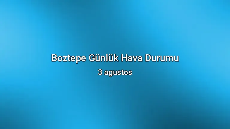Boztepe Günlük Hava Durumu - 3 agustos