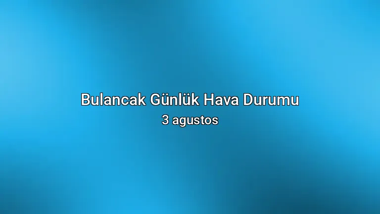 Bulancak Günlük Hava Durumu - 3 agustos