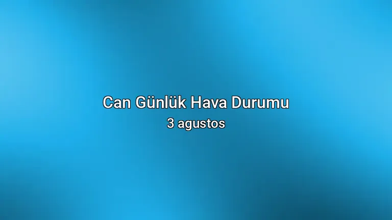 Can Günlük Hava Durumu - 3 agustos
