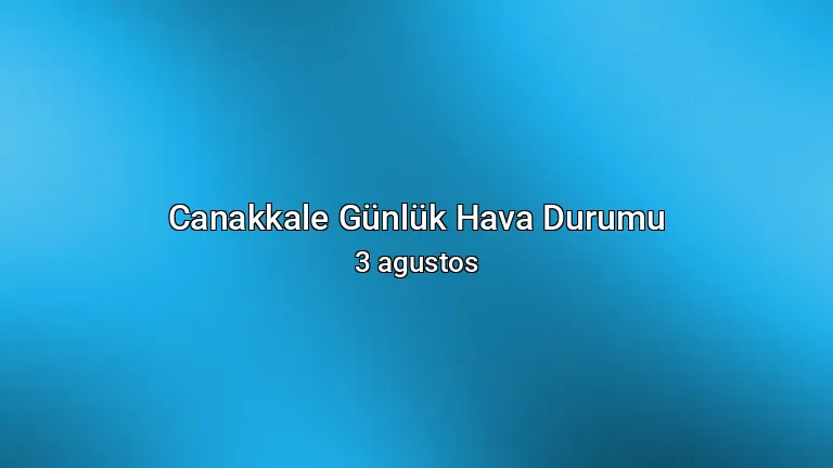 Canakkale Günlük Hava Durumu - 3 agustos