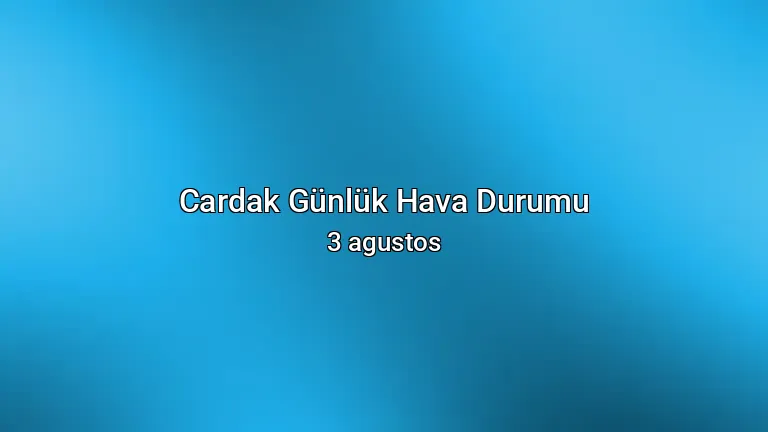 Cardak Günlük Hava Durumu - 3 agustos