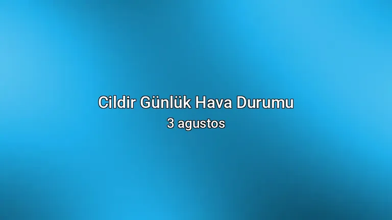 Cildir Günlük Hava Durumu - 3 agustos