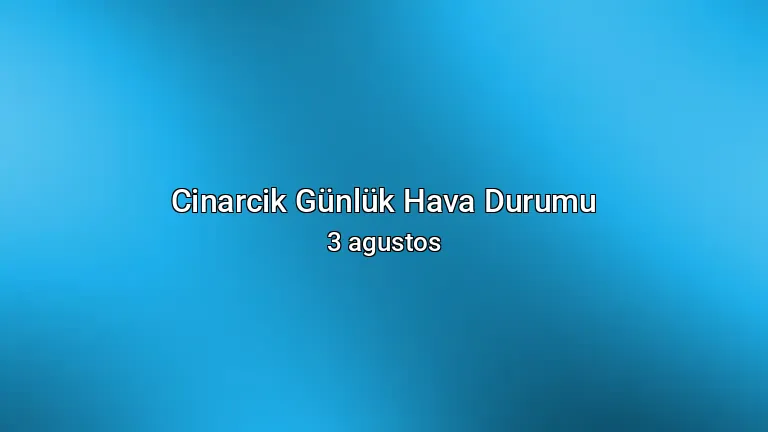Cinarcik Günlük Hava Durumu - 3 agustos