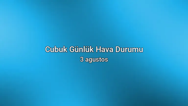 Cubuk Günlük Hava Durumu - 3 agustos