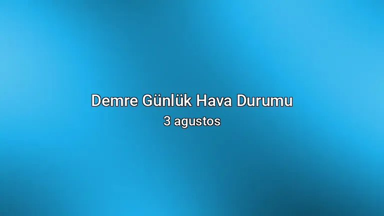 Demre Günlük Hava Durumu - 3 agustos