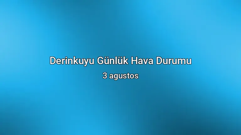 Derinkuyu Günlük Hava Durumu - 3 agustos