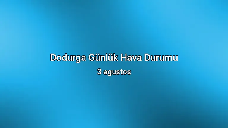 Dodurga Günlük Hava Durumu - 3 agustos