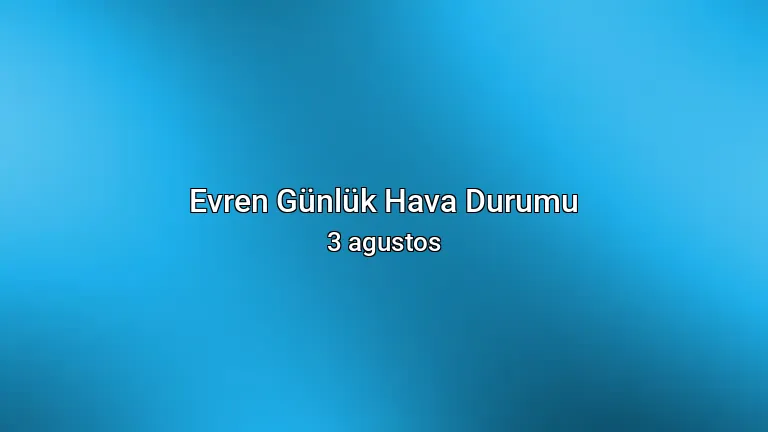 Evren Günlük Hava Durumu - 3 agustos