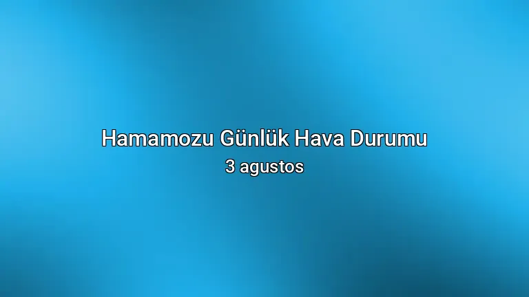 Hamamozu Günlük Hava Durumu - 3 agustos