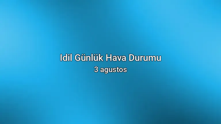 Idil Günlük Hava Durumu - 3 agustos