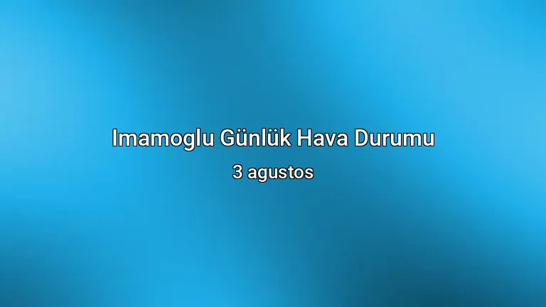 Imamoglu Günlük Hava Durumu - 3 agustos