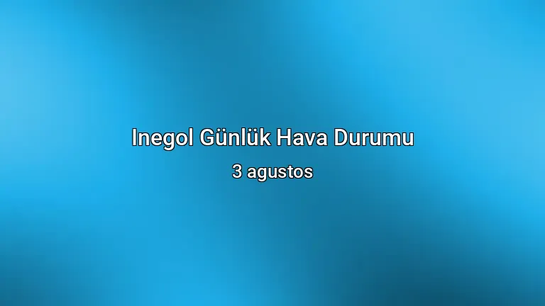 Inegol Günlük Hava Durumu - 3 agustos