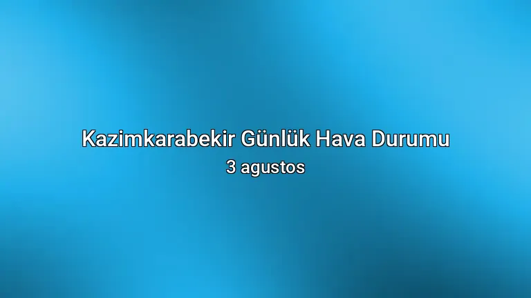 Kazimkarabekir Günlük Hava Durumu - 3 agustos
