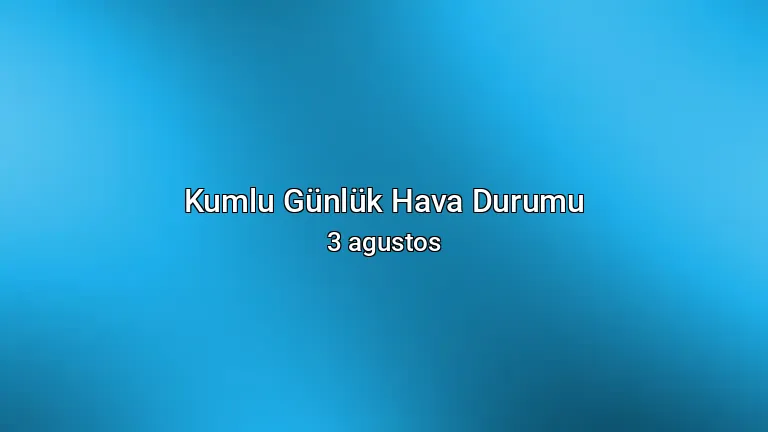 Kumlu Günlük Hava Durumu - 3 agustos