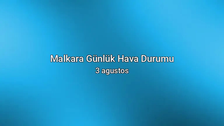 Malkara Günlük Hava Durumu - 3 agustos