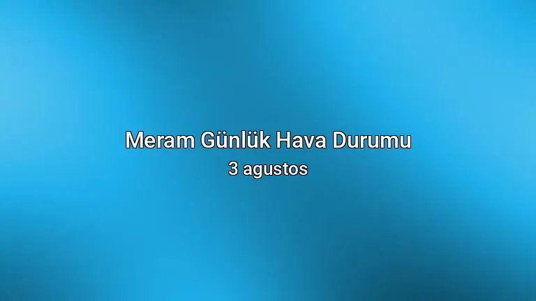 Meram Günlük Hava Durumu - 3 agustos