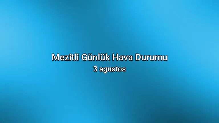 Mezitli Günlük Hava Durumu - 3 agustos
