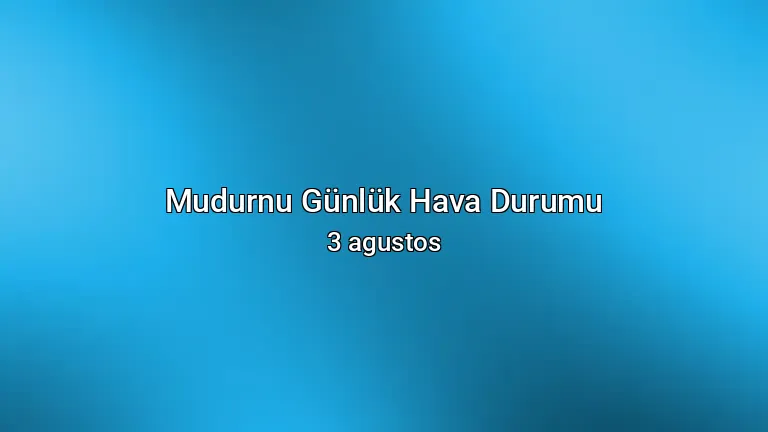 Mudurnu Günlük Hava Durumu - 3 agustos