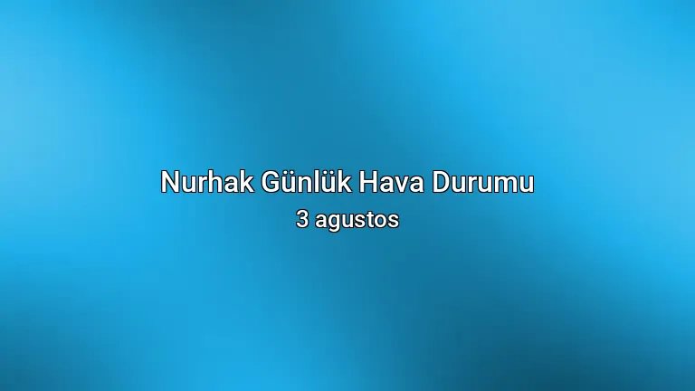Nurhak Günlük Hava Durumu - 3 agustos