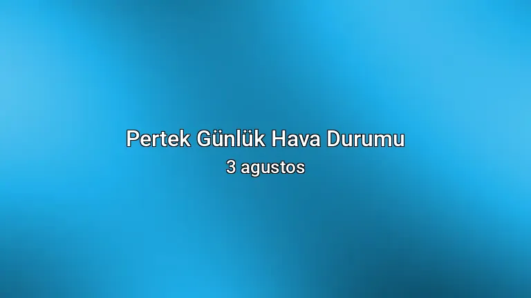 Pertek Günlük Hava Durumu - 3 agustos