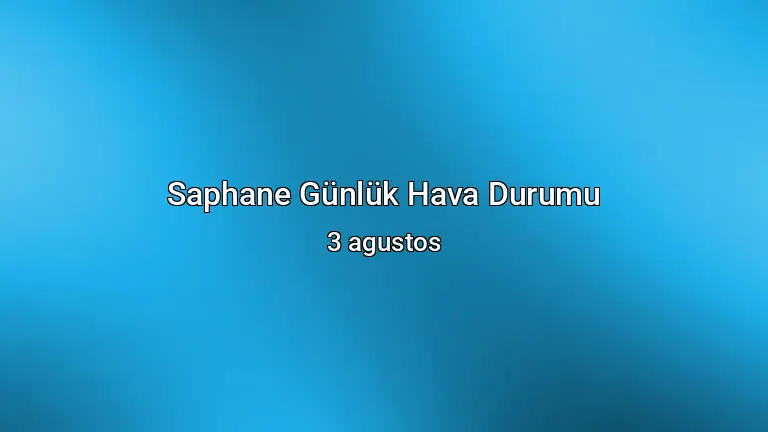 Saphane Günlük Hava Durumu - 3 agustos