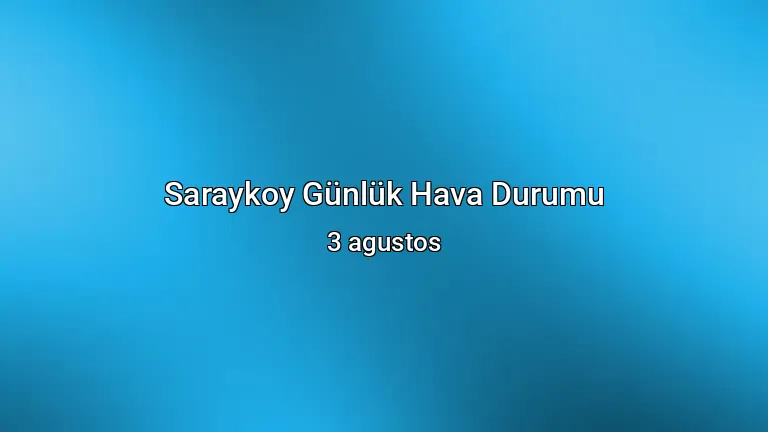 Saraykoy Günlük Hava Durumu - 3 agustos