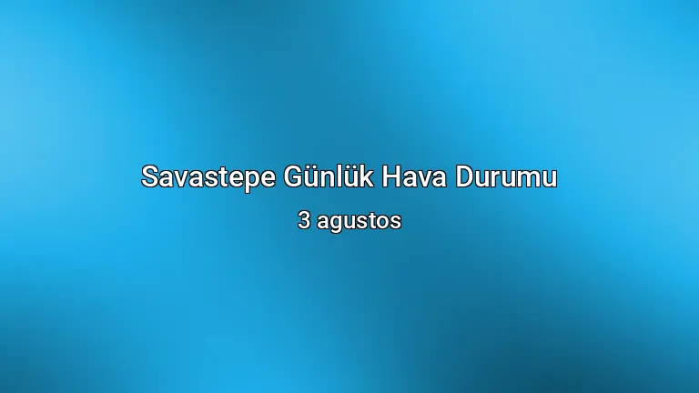 Savastepe Günlük Hava Durumu - 3 agustos
