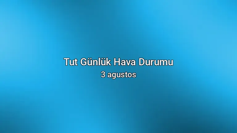 Tut Günlük Hava Durumu - 3 agustos